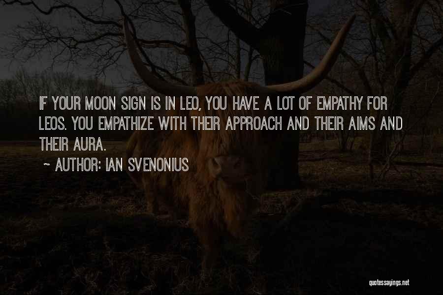 Ian Svenonius Quotes: If Your Moon Sign Is In Leo, You Have A Lot Of Empathy For Leos. You Empathize With Their Approach