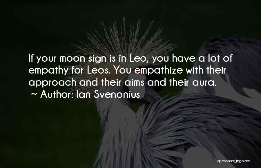 Ian Svenonius Quotes: If Your Moon Sign Is In Leo, You Have A Lot Of Empathy For Leos. You Empathize With Their Approach