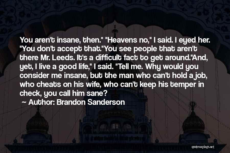 Brandon Sanderson Quotes: You Aren't Insane, Then. Heavens No, I Said. I Eyed Her. You Don't Accept That.you See People That Aren't There