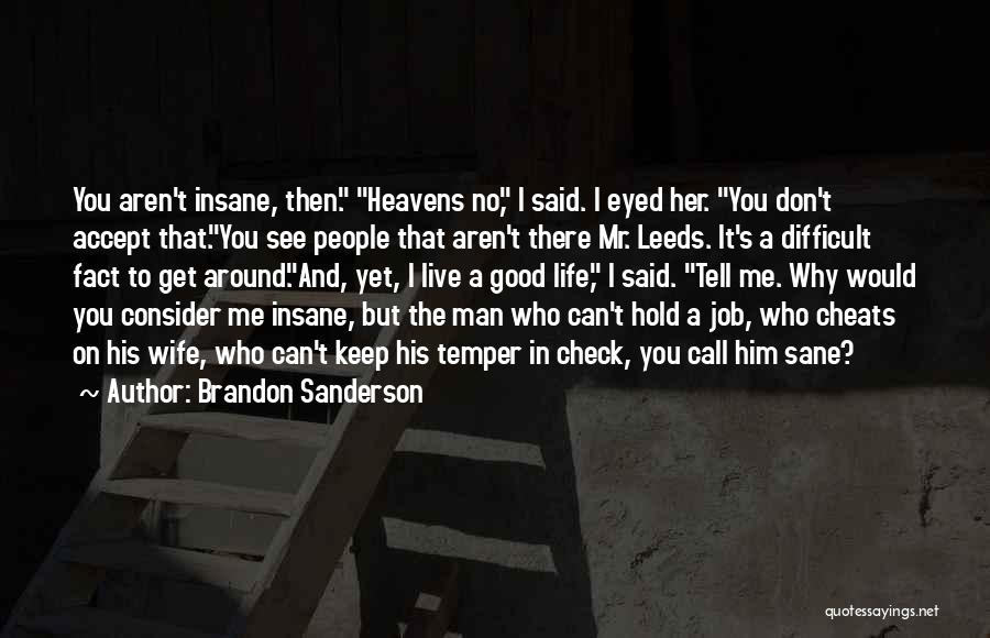 Brandon Sanderson Quotes: You Aren't Insane, Then. Heavens No, I Said. I Eyed Her. You Don't Accept That.you See People That Aren't There