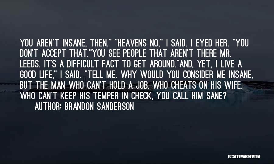 Brandon Sanderson Quotes: You Aren't Insane, Then. Heavens No, I Said. I Eyed Her. You Don't Accept That.you See People That Aren't There