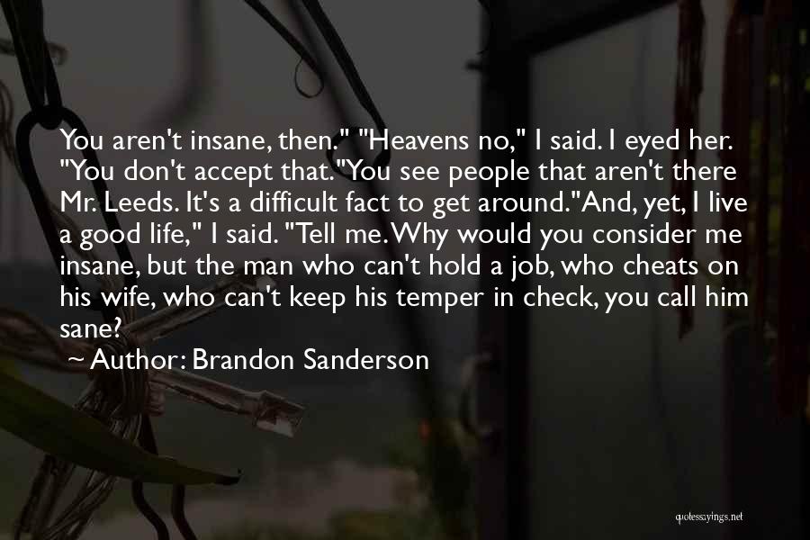 Brandon Sanderson Quotes: You Aren't Insane, Then. Heavens No, I Said. I Eyed Her. You Don't Accept That.you See People That Aren't There