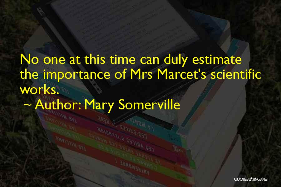 Mary Somerville Quotes: No One At This Time Can Duly Estimate The Importance Of Mrs Marcet's Scientific Works.