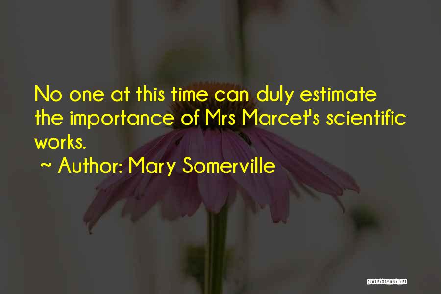 Mary Somerville Quotes: No One At This Time Can Duly Estimate The Importance Of Mrs Marcet's Scientific Works.