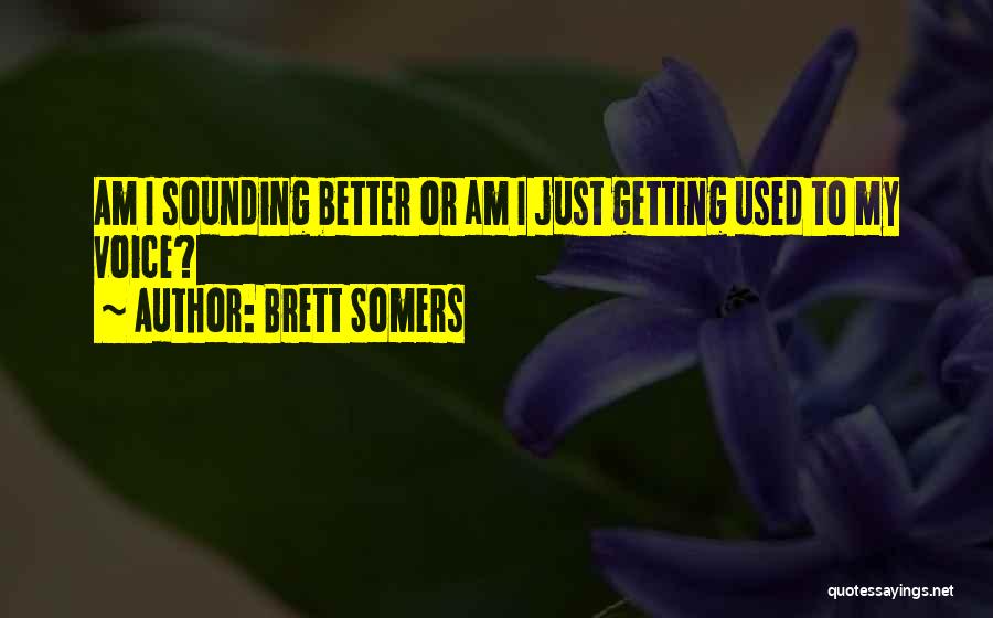 Brett Somers Quotes: Am I Sounding Better Or Am I Just Getting Used To My Voice?