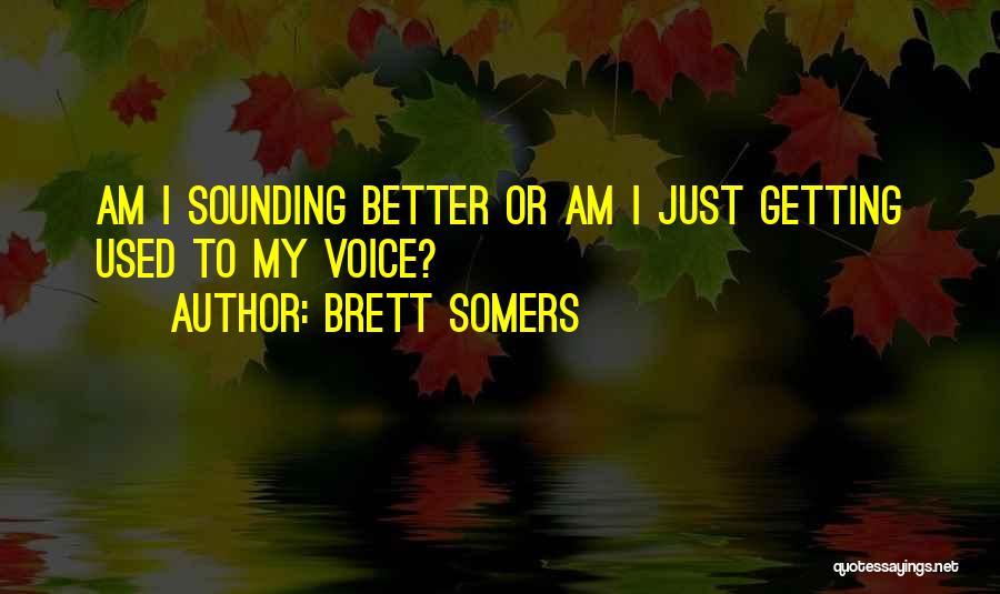 Brett Somers Quotes: Am I Sounding Better Or Am I Just Getting Used To My Voice?