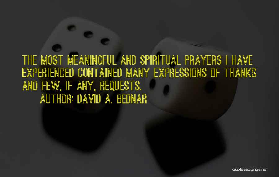 David A. Bednar Quotes: The Most Meaningful And Spiritual Prayers I Have Experienced Contained Many Expressions Of Thanks And Few, If Any, Requests.