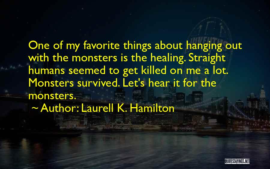 Laurell K. Hamilton Quotes: One Of My Favorite Things About Hanging Out With The Monsters Is The Healing. Straight Humans Seemed To Get Killed