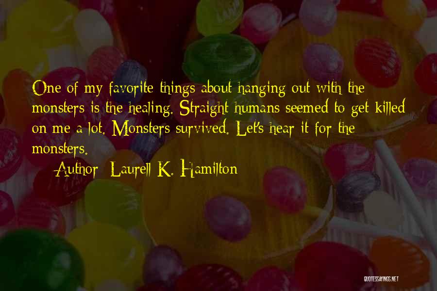 Laurell K. Hamilton Quotes: One Of My Favorite Things About Hanging Out With The Monsters Is The Healing. Straight Humans Seemed To Get Killed