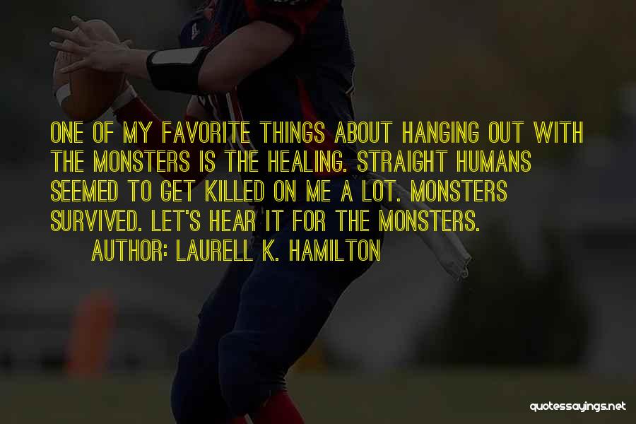 Laurell K. Hamilton Quotes: One Of My Favorite Things About Hanging Out With The Monsters Is The Healing. Straight Humans Seemed To Get Killed