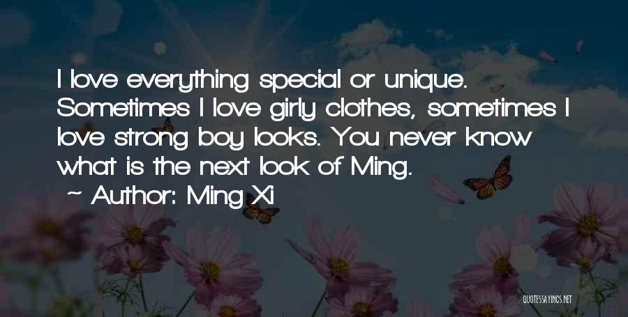 Ming Xi Quotes: I Love Everything Special Or Unique. Sometimes I Love Girly Clothes, Sometimes I Love Strong Boy Looks. You Never Know