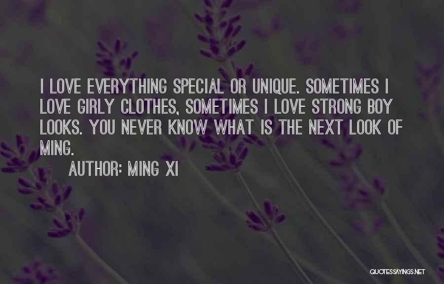 Ming Xi Quotes: I Love Everything Special Or Unique. Sometimes I Love Girly Clothes, Sometimes I Love Strong Boy Looks. You Never Know