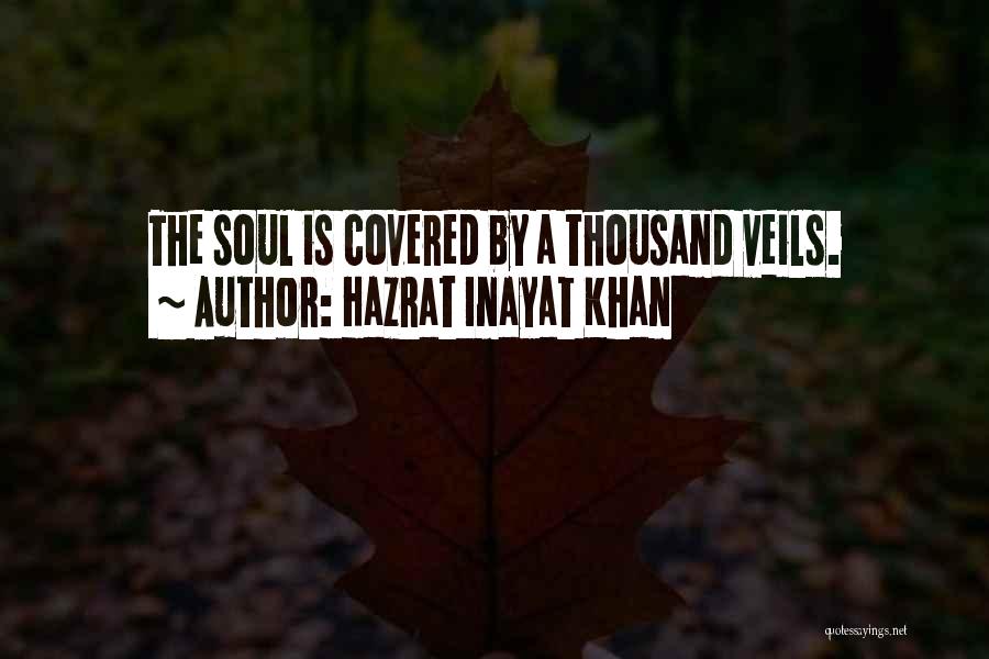 Hazrat Inayat Khan Quotes: The Soul Is Covered By A Thousand Veils.