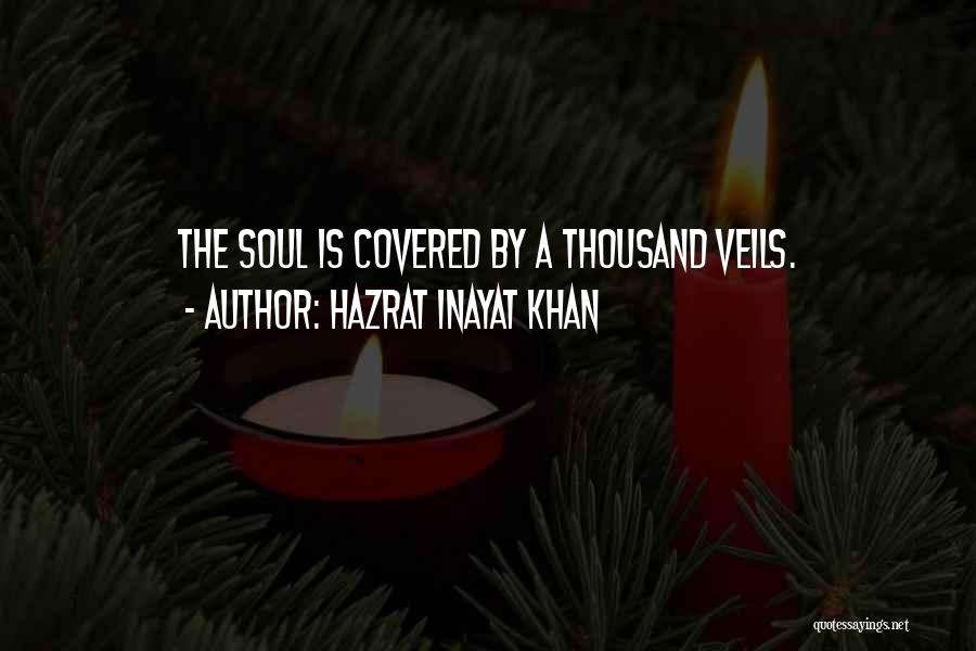Hazrat Inayat Khan Quotes: The Soul Is Covered By A Thousand Veils.