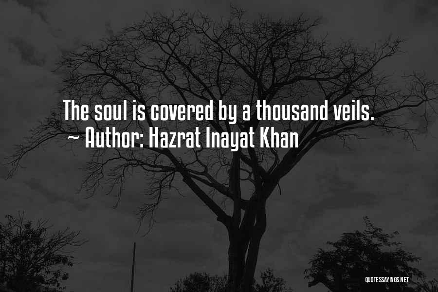 Hazrat Inayat Khan Quotes: The Soul Is Covered By A Thousand Veils.