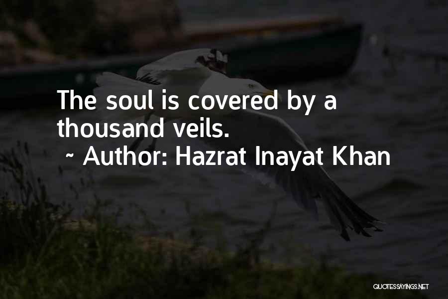 Hazrat Inayat Khan Quotes: The Soul Is Covered By A Thousand Veils.