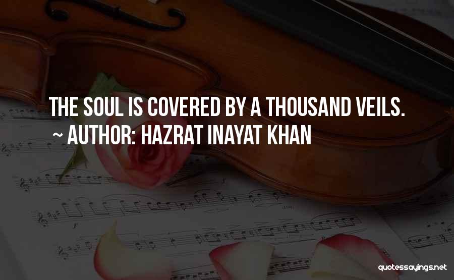 Hazrat Inayat Khan Quotes: The Soul Is Covered By A Thousand Veils.