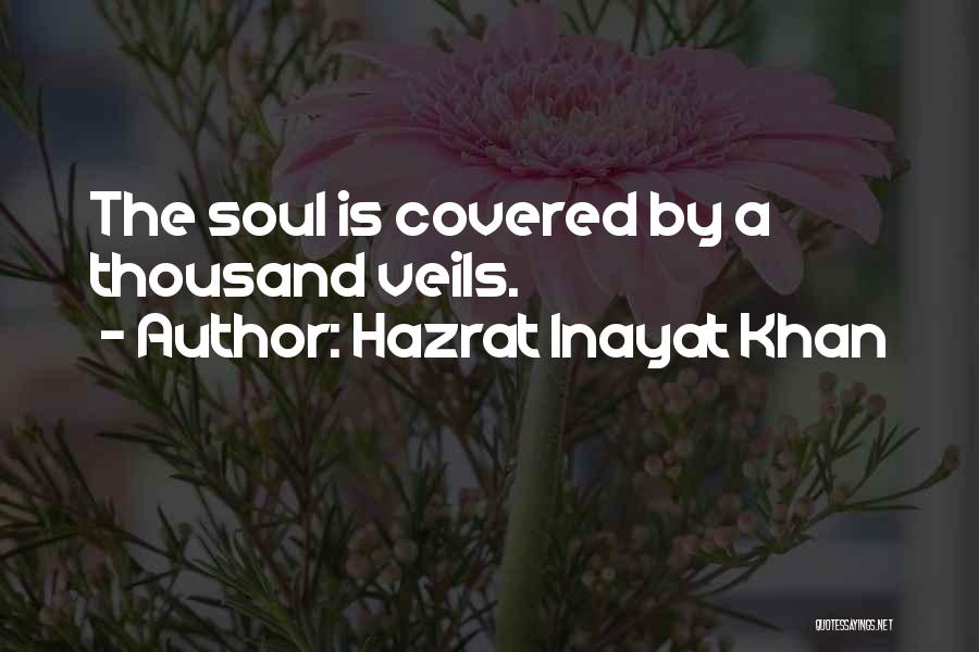 Hazrat Inayat Khan Quotes: The Soul Is Covered By A Thousand Veils.