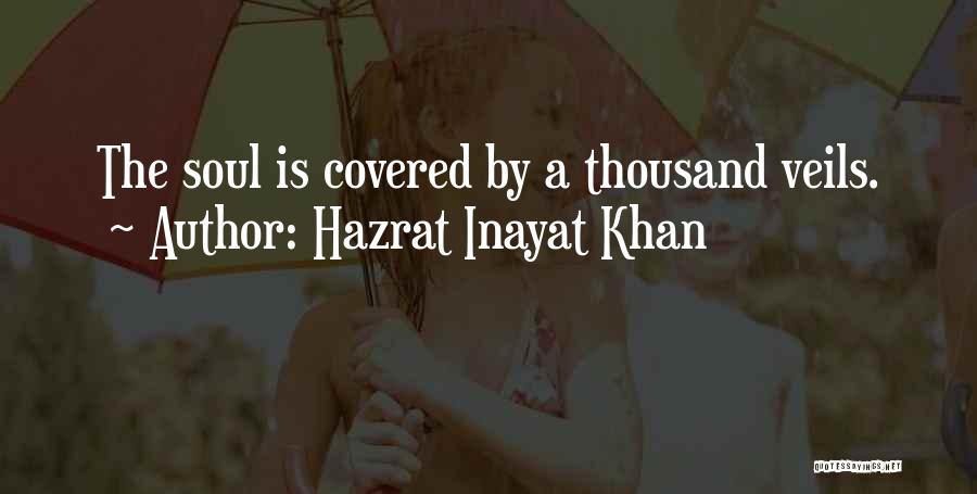 Hazrat Inayat Khan Quotes: The Soul Is Covered By A Thousand Veils.