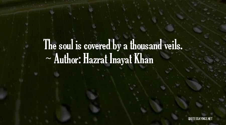 Hazrat Inayat Khan Quotes: The Soul Is Covered By A Thousand Veils.