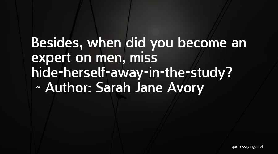 Sarah Jane Avory Quotes: Besides, When Did You Become An Expert On Men, Miss Hide-herself-away-in-the-study?