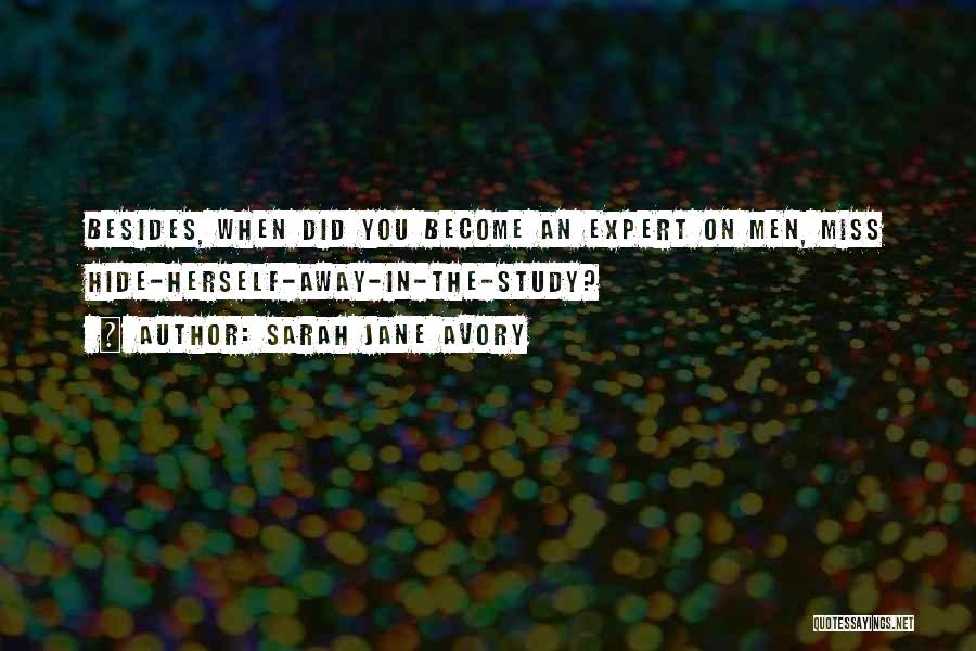 Sarah Jane Avory Quotes: Besides, When Did You Become An Expert On Men, Miss Hide-herself-away-in-the-study?