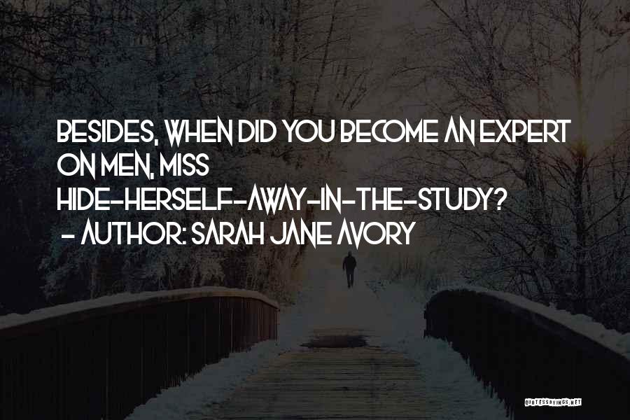 Sarah Jane Avory Quotes: Besides, When Did You Become An Expert On Men, Miss Hide-herself-away-in-the-study?