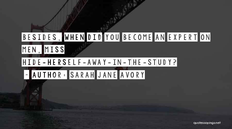 Sarah Jane Avory Quotes: Besides, When Did You Become An Expert On Men, Miss Hide-herself-away-in-the-study?