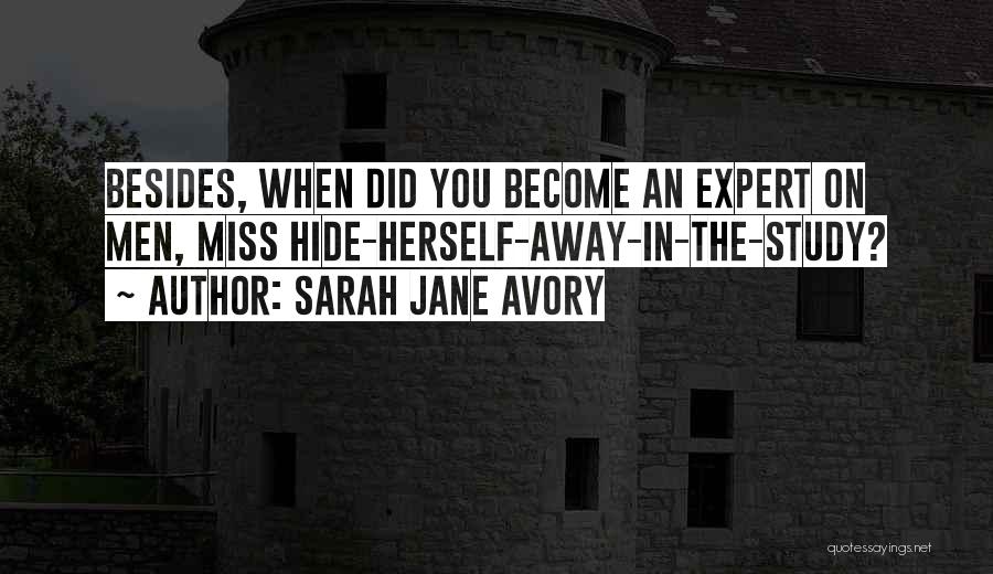 Sarah Jane Avory Quotes: Besides, When Did You Become An Expert On Men, Miss Hide-herself-away-in-the-study?