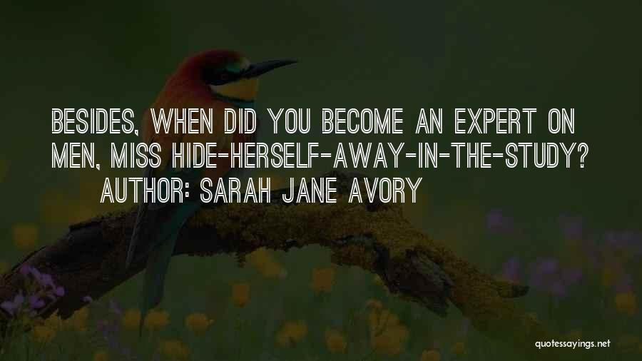 Sarah Jane Avory Quotes: Besides, When Did You Become An Expert On Men, Miss Hide-herself-away-in-the-study?