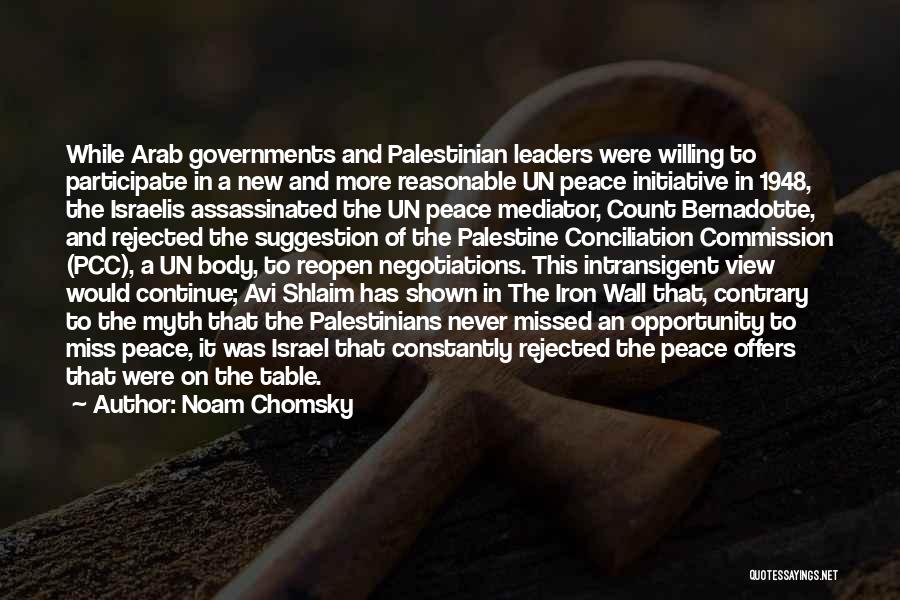 Noam Chomsky Quotes: While Arab Governments And Palestinian Leaders Were Willing To Participate In A New And More Reasonable Un Peace Initiative In