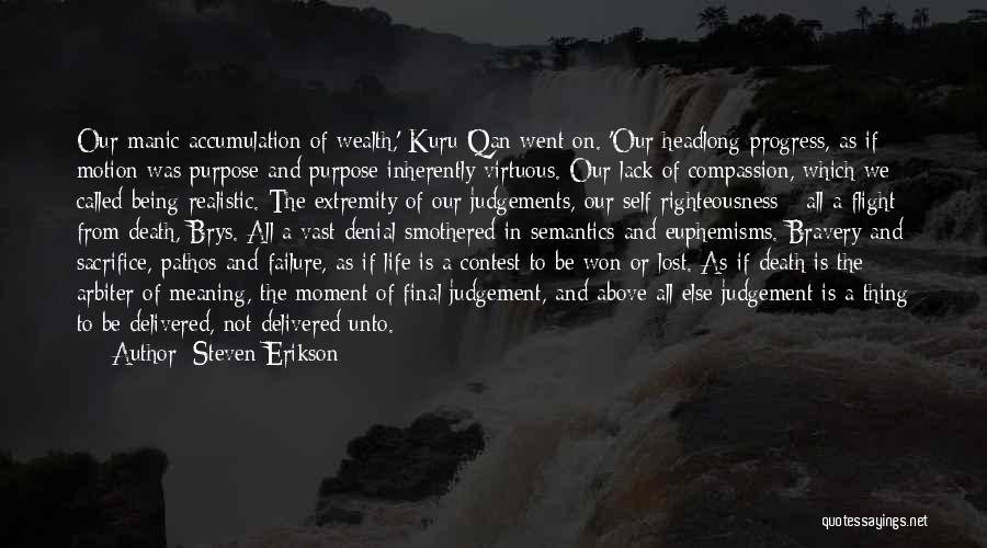 Steven Erikson Quotes: Our Manic Accumulation Of Wealth,' Kuru Qan Went On. 'our Headlong Progress, As If Motion Was Purpose And Purpose Inherently