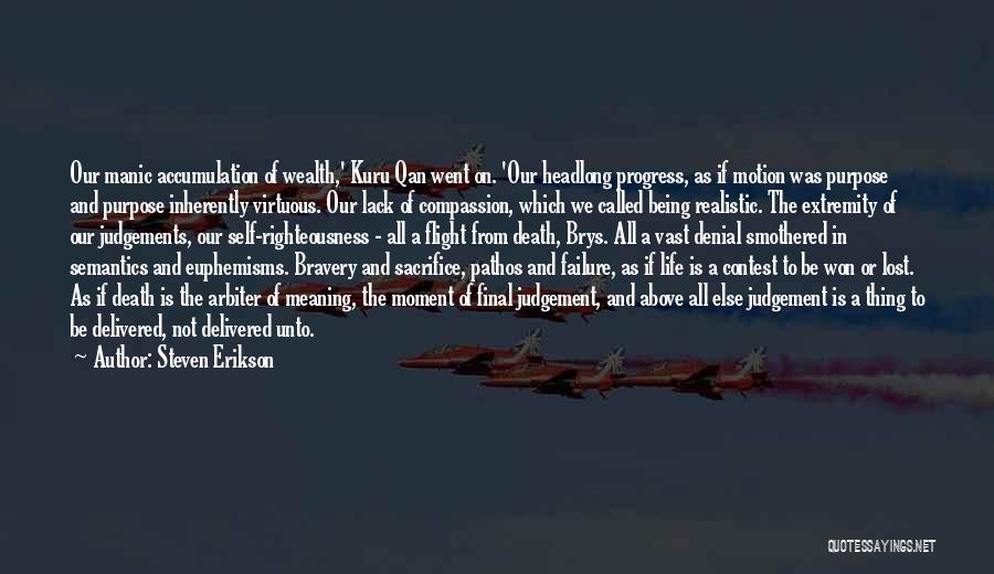 Steven Erikson Quotes: Our Manic Accumulation Of Wealth,' Kuru Qan Went On. 'our Headlong Progress, As If Motion Was Purpose And Purpose Inherently