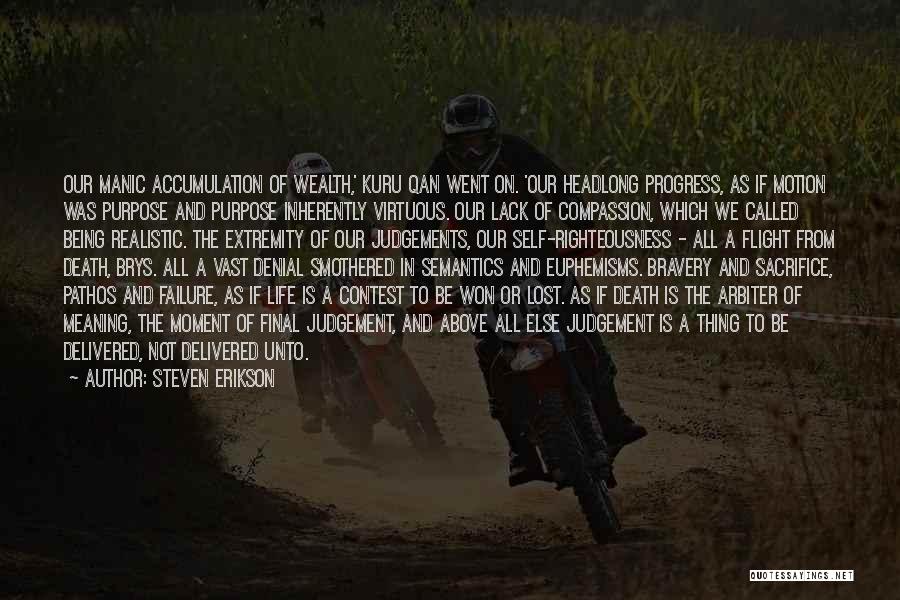 Steven Erikson Quotes: Our Manic Accumulation Of Wealth,' Kuru Qan Went On. 'our Headlong Progress, As If Motion Was Purpose And Purpose Inherently