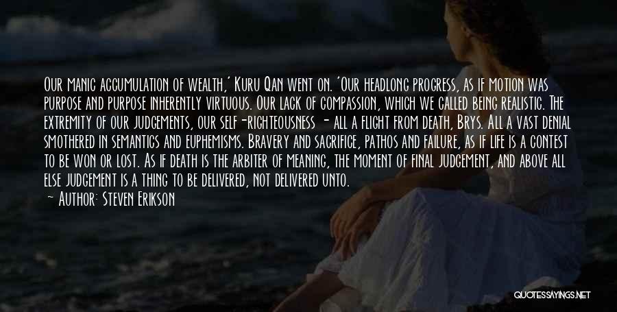 Steven Erikson Quotes: Our Manic Accumulation Of Wealth,' Kuru Qan Went On. 'our Headlong Progress, As If Motion Was Purpose And Purpose Inherently