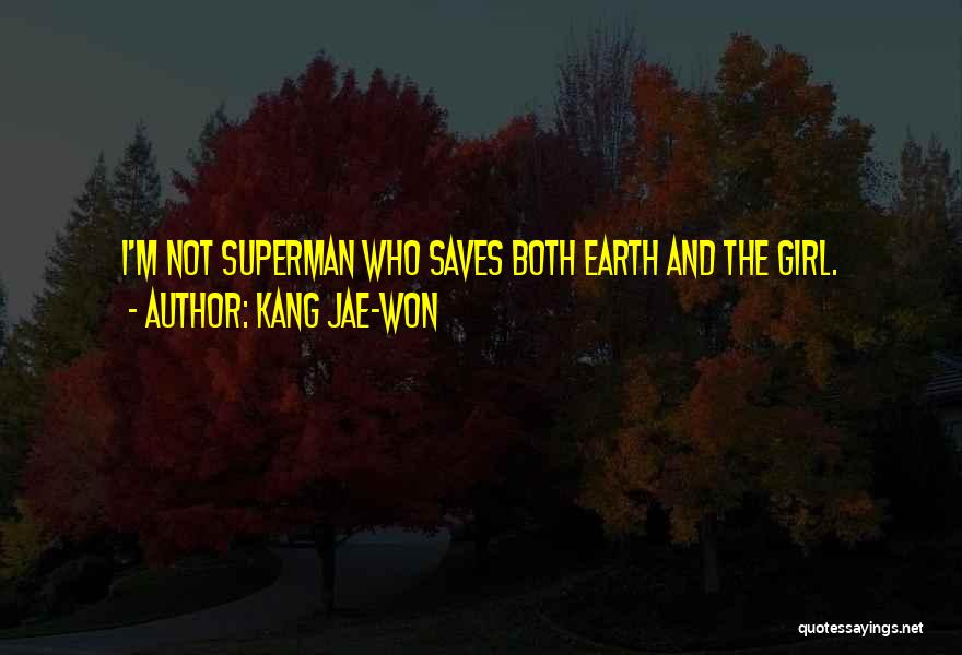 Kang Jae-won Quotes: I'm Not Superman Who Saves Both Earth And The Girl.
