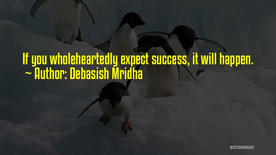 Debasish Mridha Quotes: If You Wholeheartedly Expect Success, It Will Happen.