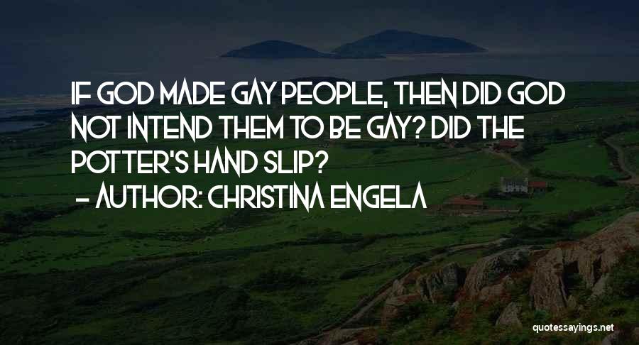 Christina Engela Quotes: If God Made Gay People, Then Did God Not Intend Them To Be Gay? Did The Potter's Hand Slip?