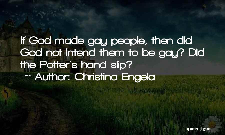Christina Engela Quotes: If God Made Gay People, Then Did God Not Intend Them To Be Gay? Did The Potter's Hand Slip?