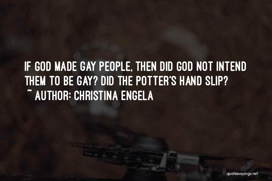 Christina Engela Quotes: If God Made Gay People, Then Did God Not Intend Them To Be Gay? Did The Potter's Hand Slip?