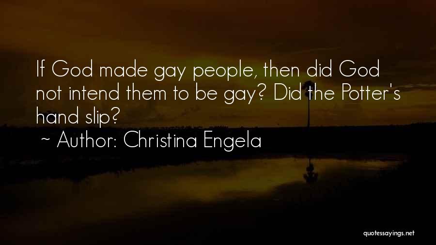 Christina Engela Quotes: If God Made Gay People, Then Did God Not Intend Them To Be Gay? Did The Potter's Hand Slip?