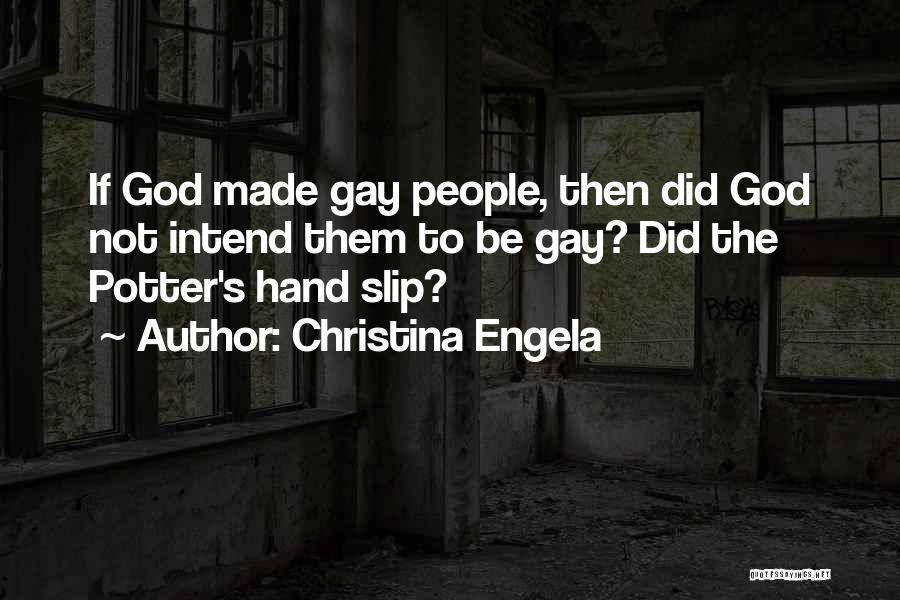 Christina Engela Quotes: If God Made Gay People, Then Did God Not Intend Them To Be Gay? Did The Potter's Hand Slip?