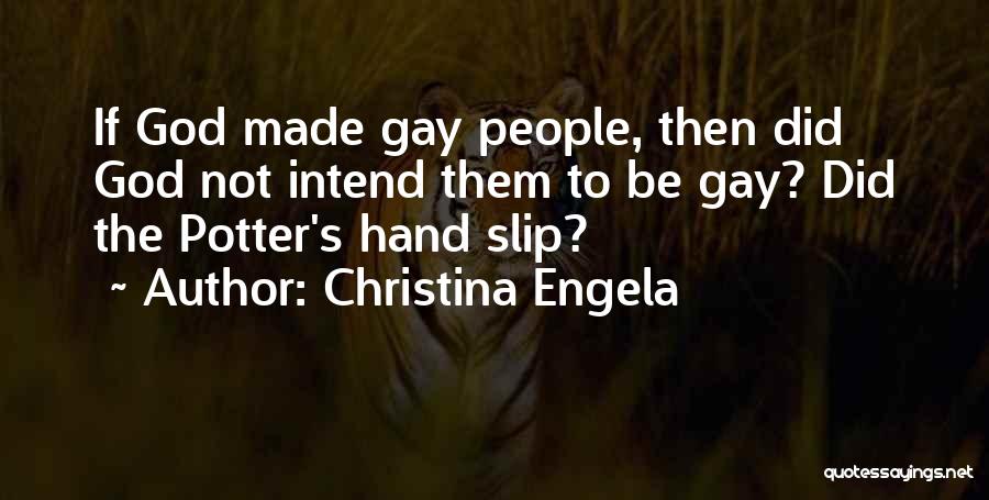 Christina Engela Quotes: If God Made Gay People, Then Did God Not Intend Them To Be Gay? Did The Potter's Hand Slip?
