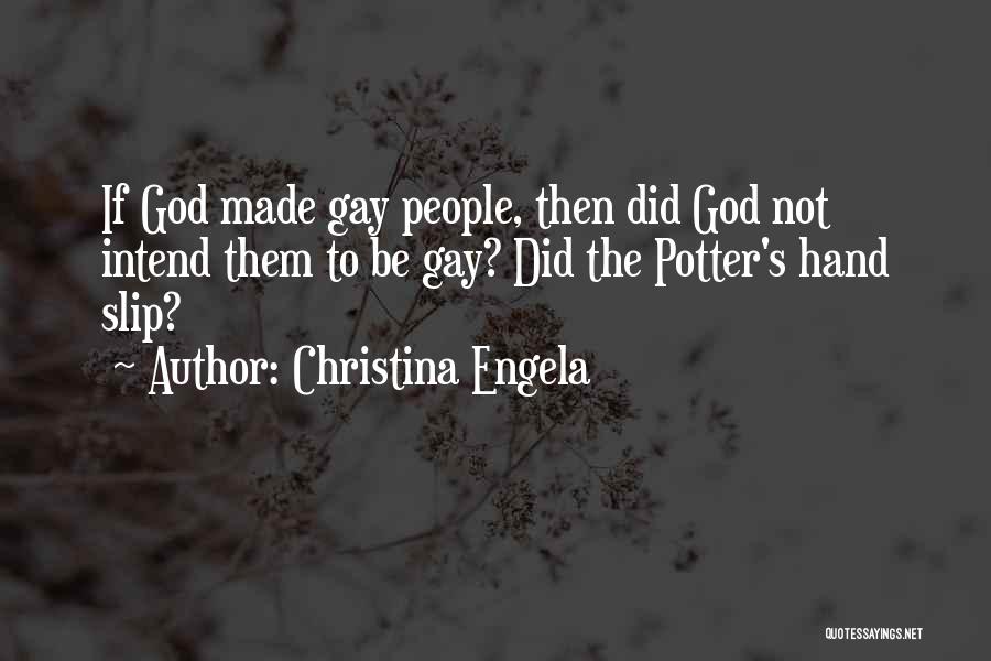 Christina Engela Quotes: If God Made Gay People, Then Did God Not Intend Them To Be Gay? Did The Potter's Hand Slip?