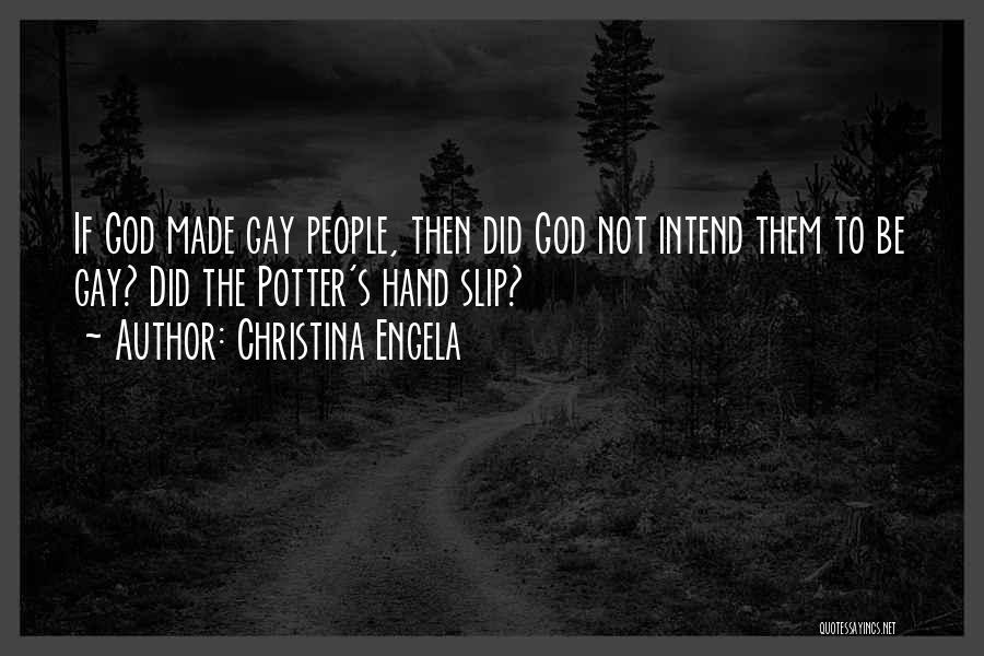 Christina Engela Quotes: If God Made Gay People, Then Did God Not Intend Them To Be Gay? Did The Potter's Hand Slip?