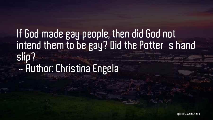 Christina Engela Quotes: If God Made Gay People, Then Did God Not Intend Them To Be Gay? Did The Potter's Hand Slip?