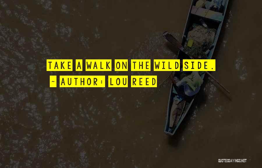 Lou Reed Quotes: Take A Walk On The Wild Side.