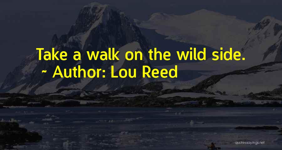 Lou Reed Quotes: Take A Walk On The Wild Side.