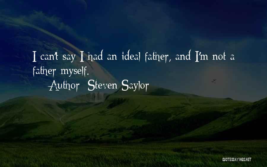 Steven Saylor Quotes: I Can't Say I Had An Ideal Father, And I'm Not A Father Myself.