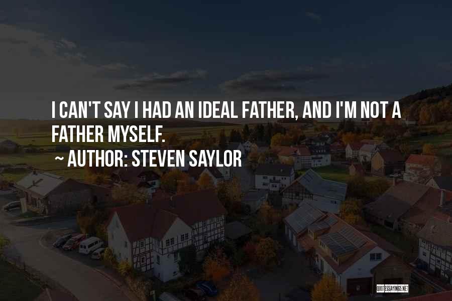 Steven Saylor Quotes: I Can't Say I Had An Ideal Father, And I'm Not A Father Myself.